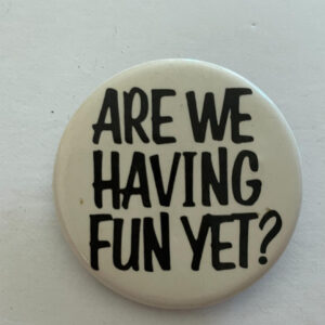 Are We Having Fun Yet? Button Pin