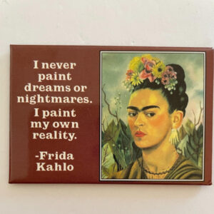 I Never Paint Dreams Or Nightmares I Paint My Own Reality Frida Kahlo Magnet